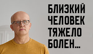 Если близкий тяжело болен